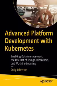 خرید و دانلود نسخه کامل کتاب Advanced Platform Development with Kubernetes: Enabling Data Management, the Internet of Things, Blockchain, and Machine Learning