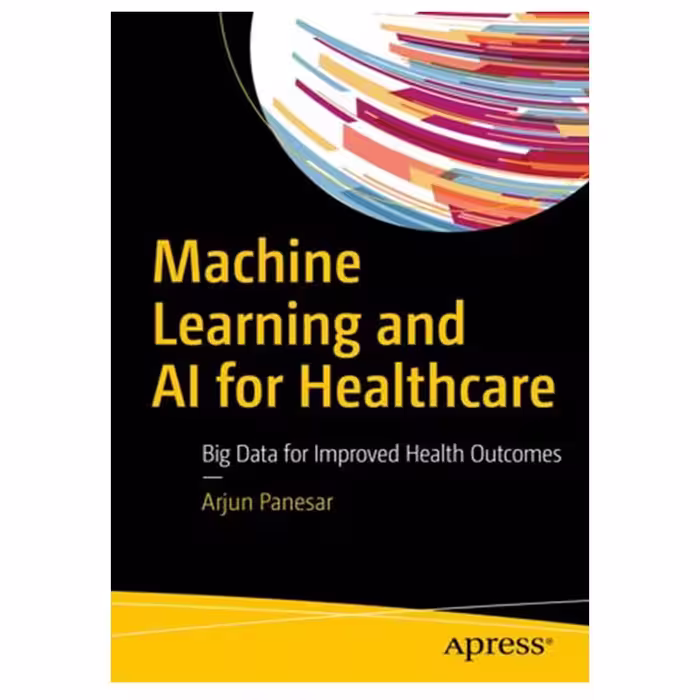 کتاب Machine Learning and AI for Healthcare: Big Data for Improved Health Outcomes اثر Arjun Panesar انتشارات مؤلفین طلایی