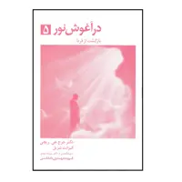کتاب در آغوش نور 5 بازگشت از فردا اثر جرج ریچی و الیزابت شریل انتشارات ذهن اویز