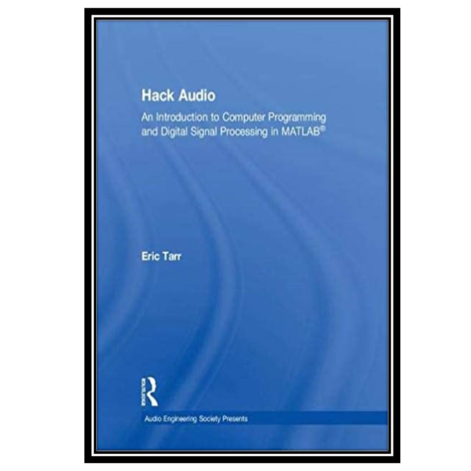 کتاب Hack audio : an introduction to computer programming and digital signal processing in MATLAB اثر eric tarr انتشارات مؤلفین طلایی