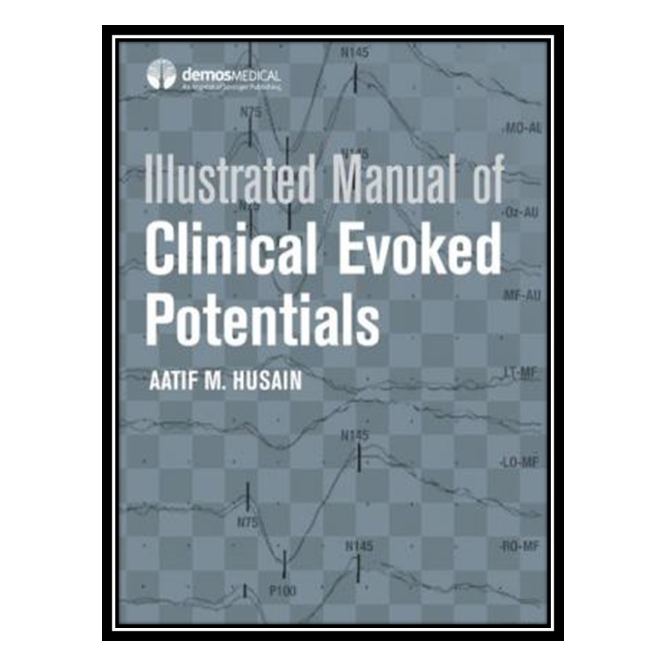 کتاب Illustrated Manual of Clinical Evoked Potentials اثر Aatif Husain انتشارات مؤلفین طلایی
