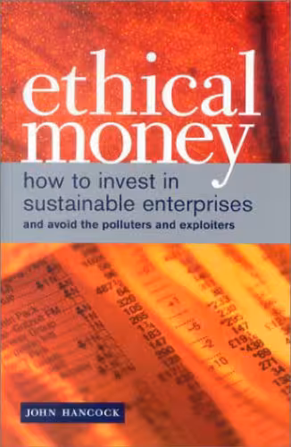 خرید و دانلود نسخه کامل کتاب Ethical Money: How to Invest in Sustainable Enterprises and Avoid the Exploiters and Polluters