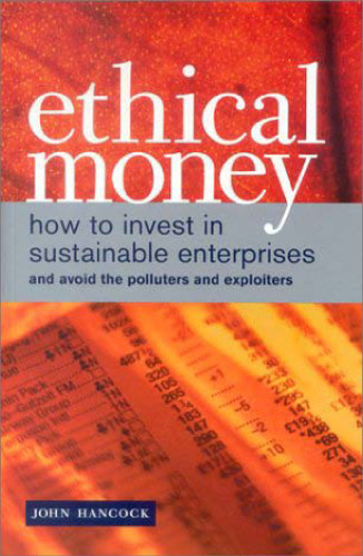 خرید و دانلود نسخه کامل کتاب Ethical Money: How to Invest in Sustainable Enterprises and Avoid the Exploiters and Polluters
