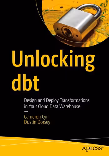 خرید و دانلود نسخه کامل کتاب Unlocking dbt : Design and Deploy Transformations in Your Cloud Data Warehouse