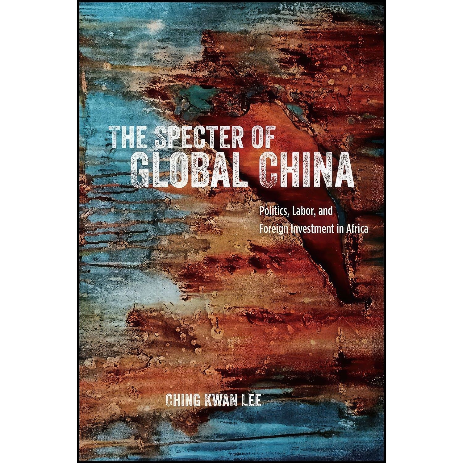 کتاب زبان اصلی The Specter of Global China اثر Ching Kwan Lee