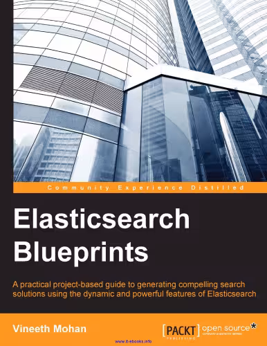 خرید و دانلود نسخه کامل کتاب Elasticsearch Blueprints: A practical project-based guide to generating compelling search solutions using the dynamic and powerful features of Elasticsearch