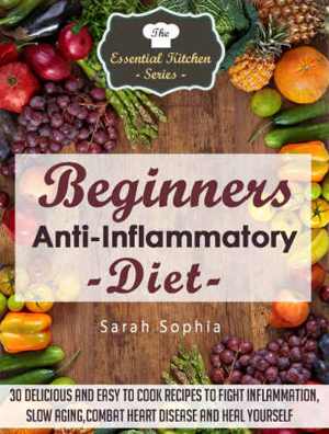 [EPUB] دانلود کتاب Beginners Anti Inflammatory Diet - 30 Delicious And Easy To Cook Recipes To Fight Inflammation, Slow Aging, Combat Heart Disease And Heal Yourself, 2015