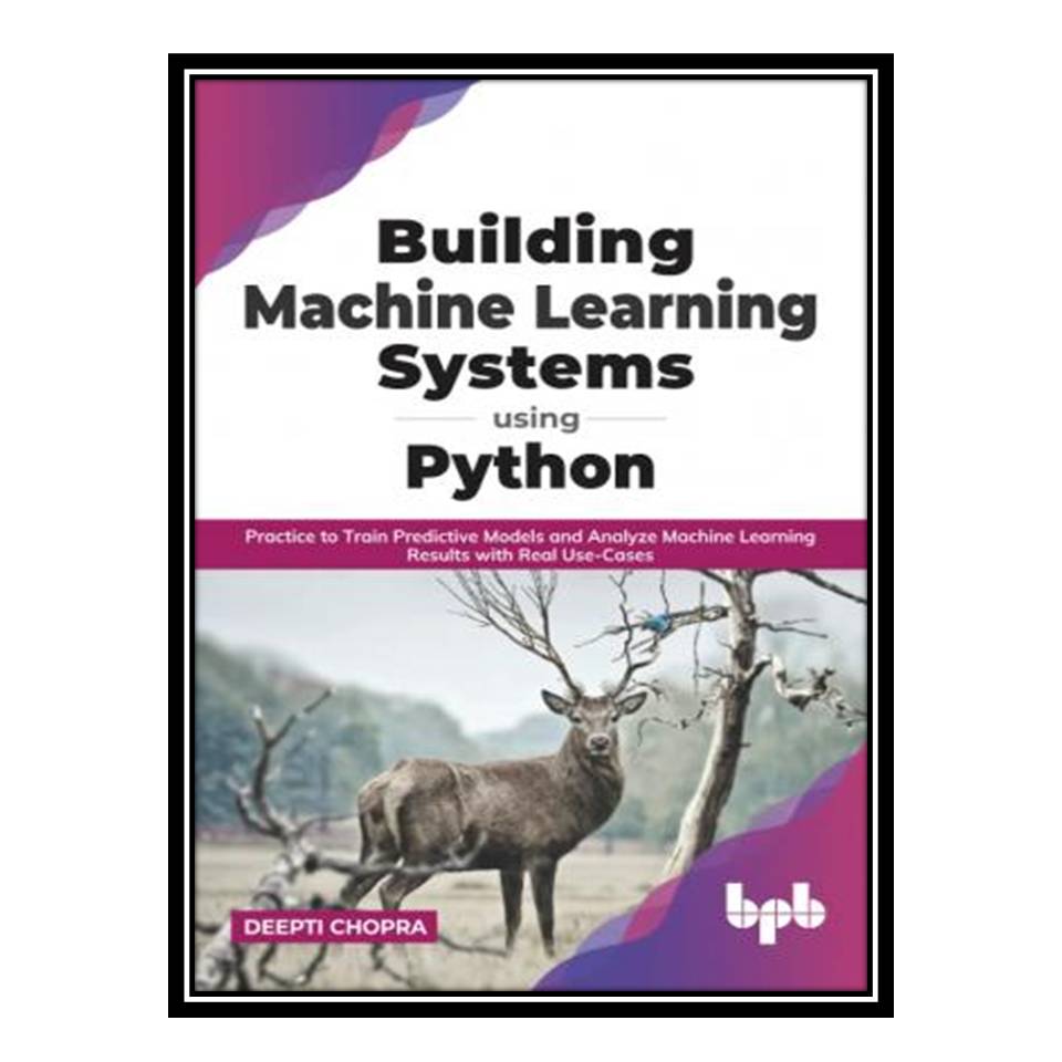 کتاب Building Machine Learning Systems Using Python اثر Chopra, Deepti انتشارات مؤلفین طلایی