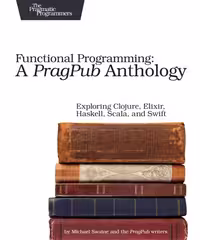 خرید و دانلود نسخه کامل کتاب Functional Programming: A PragPub Anthology: Exploring Clojure, Elixir, Haskell, Scala, and Swift