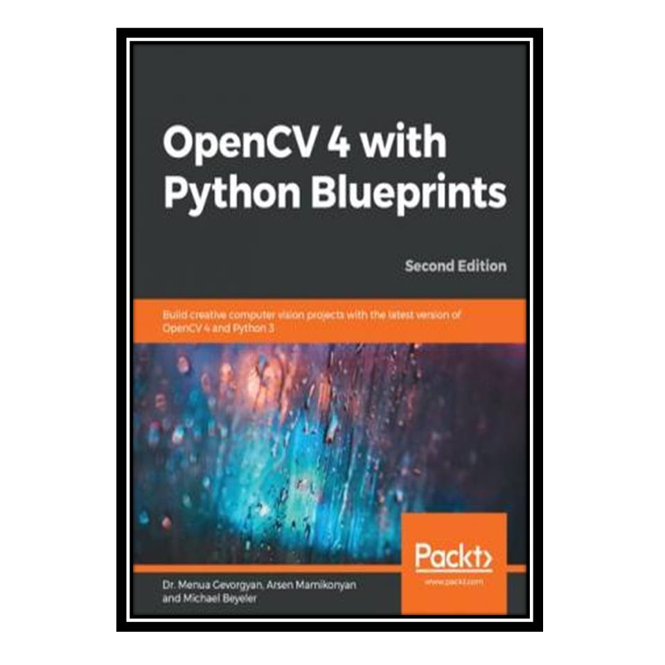 کتاب OpenCV 4 with Python Blueprints: Build creative computer vision projects with the latest version of OpenCV 4 and Python 3, 2nd Edition اثر جمعی از نویسندگان انتشارات مؤلفین طلایی