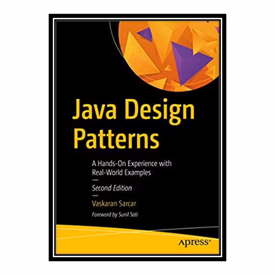 کتاب 	 Java Design Patterns: A Hands-On Experience with Real-World Examples اثر Vaskaran Sarcar انتشارات مؤلفین طلایی