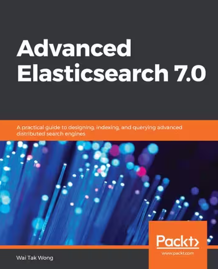 خرید و دانلود نسخه کامل کتاب Advanced Elasticsearch 7.0: A practical guide to designing, indexing, and querying advanced distributed search engines