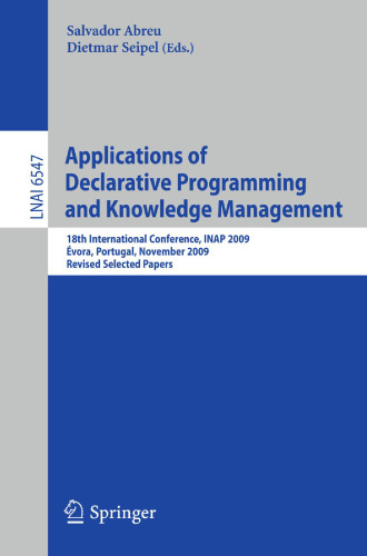 خرید و دانلود نسخه کامل کتاب Applications of Declarative Programming and Knowledge Management: 18th International Conference, INAP 2009, Évora, Portugal, November 3-5, 2009, Revised Selected Papers