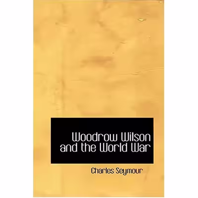 کتاب Woodrow Wilson and the World War اثر Charles Seymour انتشارات BiblioLife