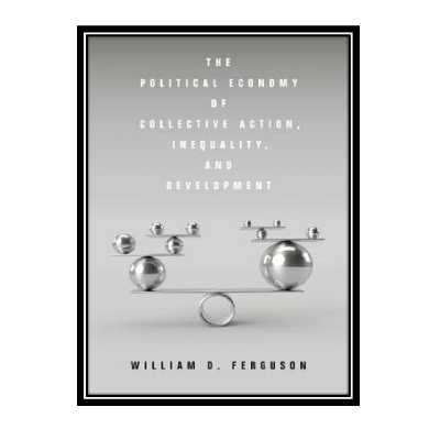 کتاب The Political Economy of Collective Action, Inequality, and Development اثر William D. Ferguson انتشارات مؤلفین طلایی