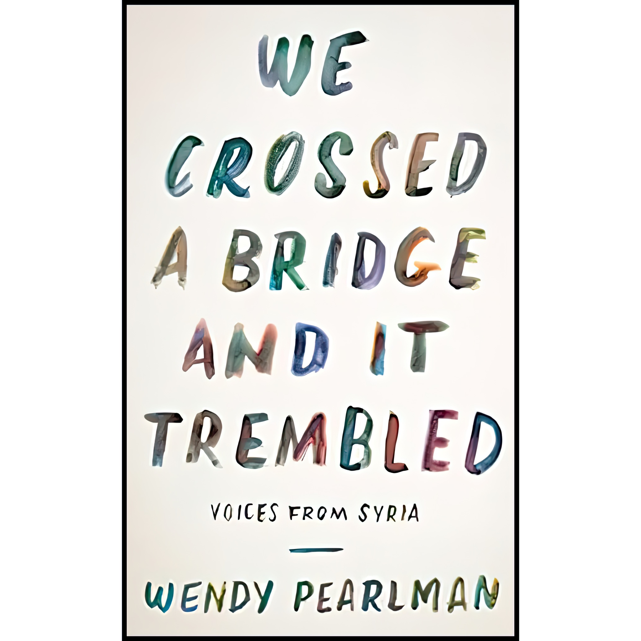 کتاب We Crossed a Bridge and It Trembled اثر Wendy Pearlman انتشارات Custom House