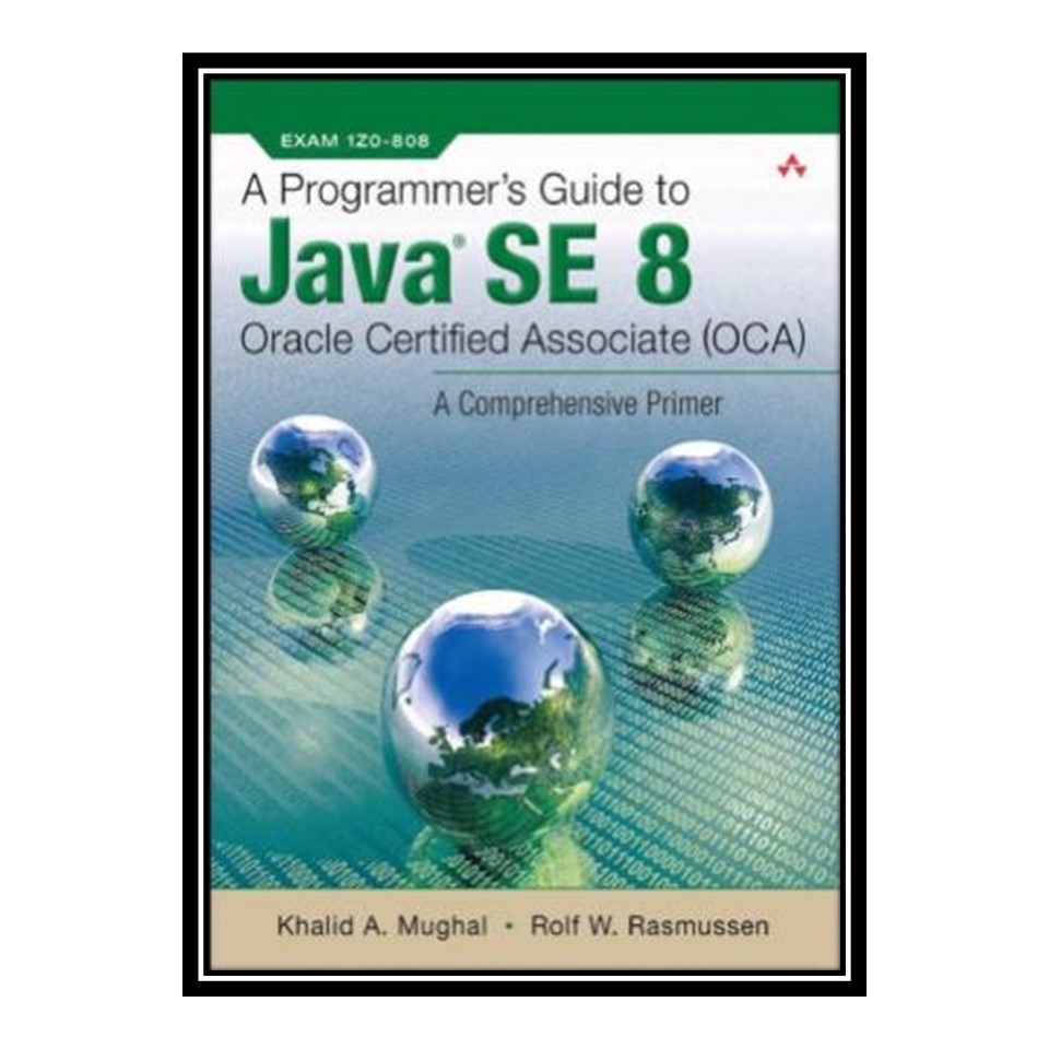 کتاب A Programmer's Guide to Java SE 8 Oracle Certified Associate (OCA) اثر Khalid A Mughal and Rolf W Rasmussen انتشارات مؤلفین طلایی