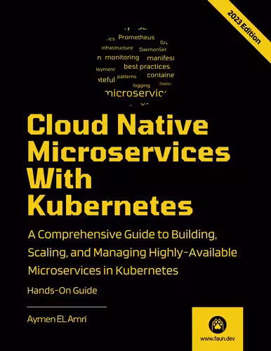 خرید و دانلود نسخه کامل کتاب Cloud Native Microservices With Kubernetes: A Comprehensive Guide to Building, Scaling, Deploying, Observing, and Managing Highly-Available Microservices in Kubernetes