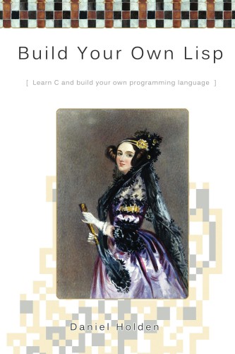 خرید و دانلود نسخه کامل کتاب Build Your Own Lisp: Learn C and Build Your Own Programming Language