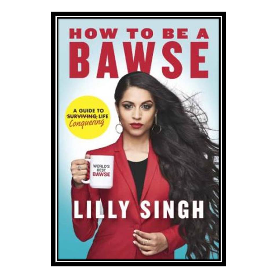 کتاب How to Be a Bawse اثر Lilly Singh انتشارات مؤلفین طلایی