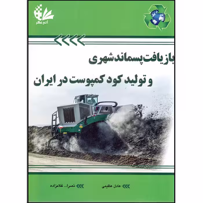 کتاب بازیافت پسماند شهری و تولید کمپوست در ایران اثر عادل عظیمی و نصرالله غلامزاده انتشارات آتی‌نگر