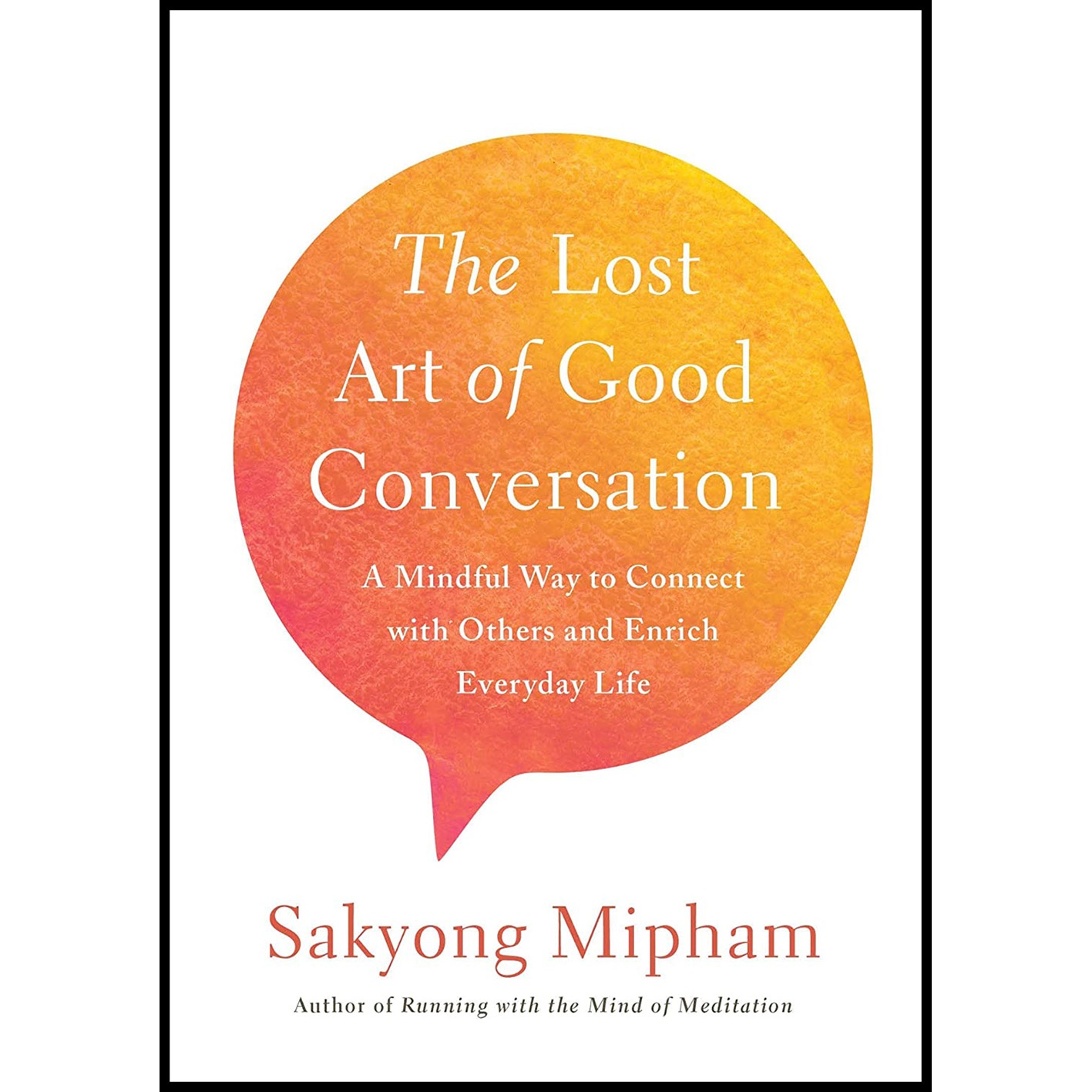 کتاب The Lost Art of Good Conversation اثر Sakyong Mipham Rinpoche انتشارات Harmony