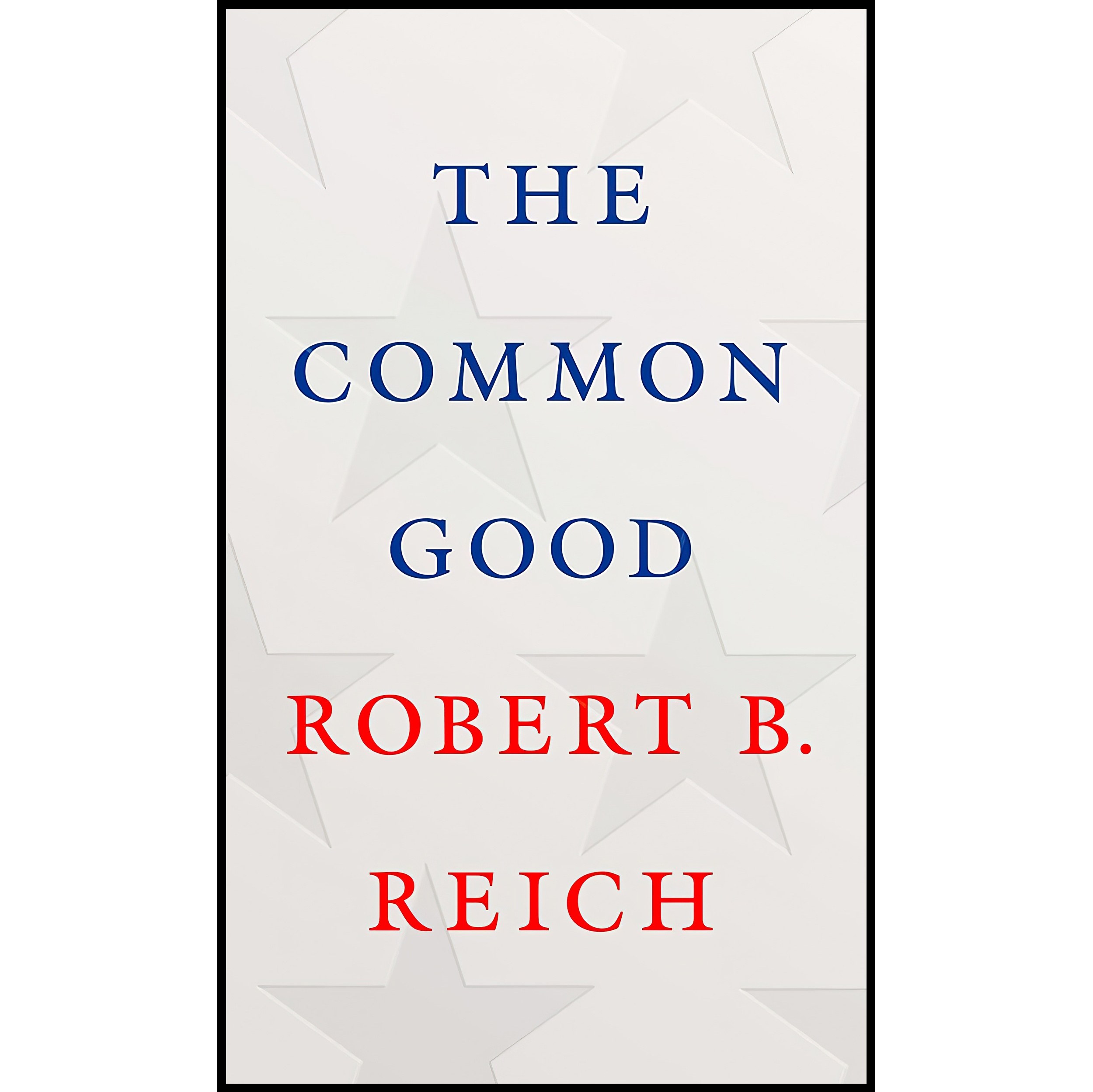 کتاب زبان اصلی The Common Good اثر Robert B Reich انتشارات Knopf