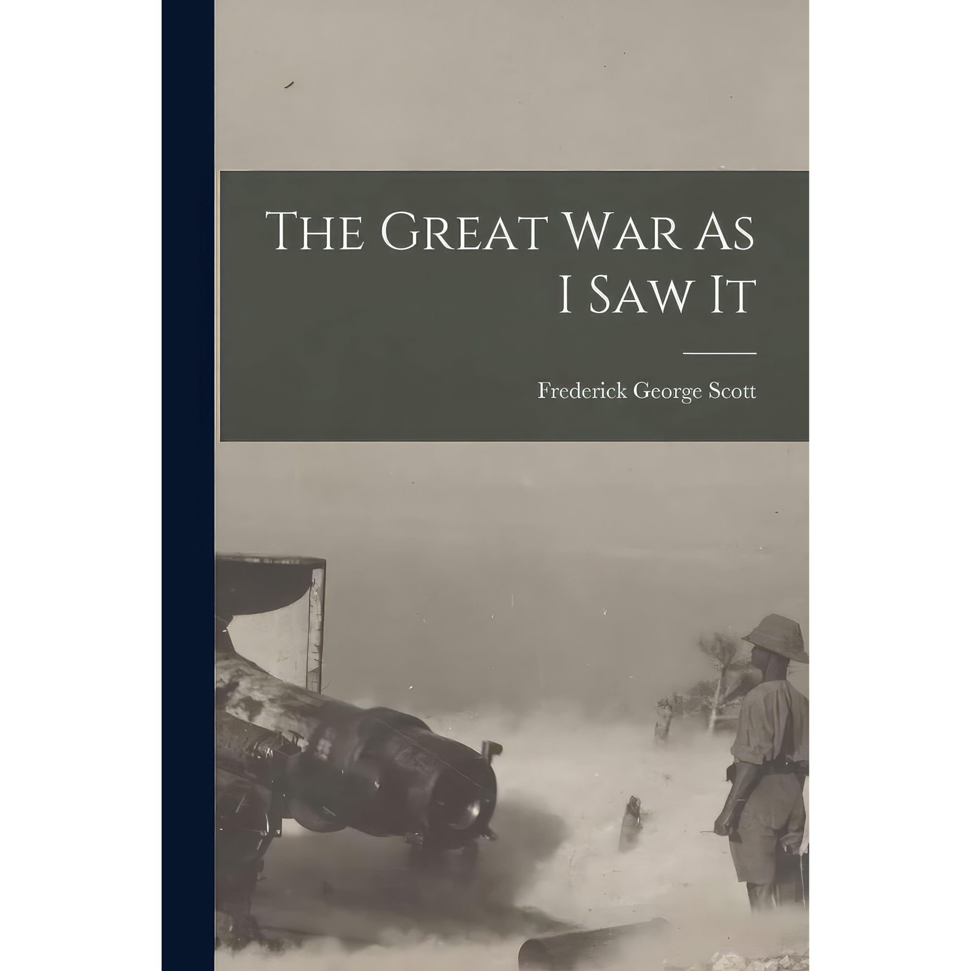 کتاب The Great War As I Saw It اثر Frederick George Scott انتشارات Legare Street Press