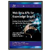 کتاب Web Data APIs for Knowledge Graphs: Easing Access to Semantic Data for Application Developers اثر جمعی از نویسندگان انتشارات مؤلفین طلایی