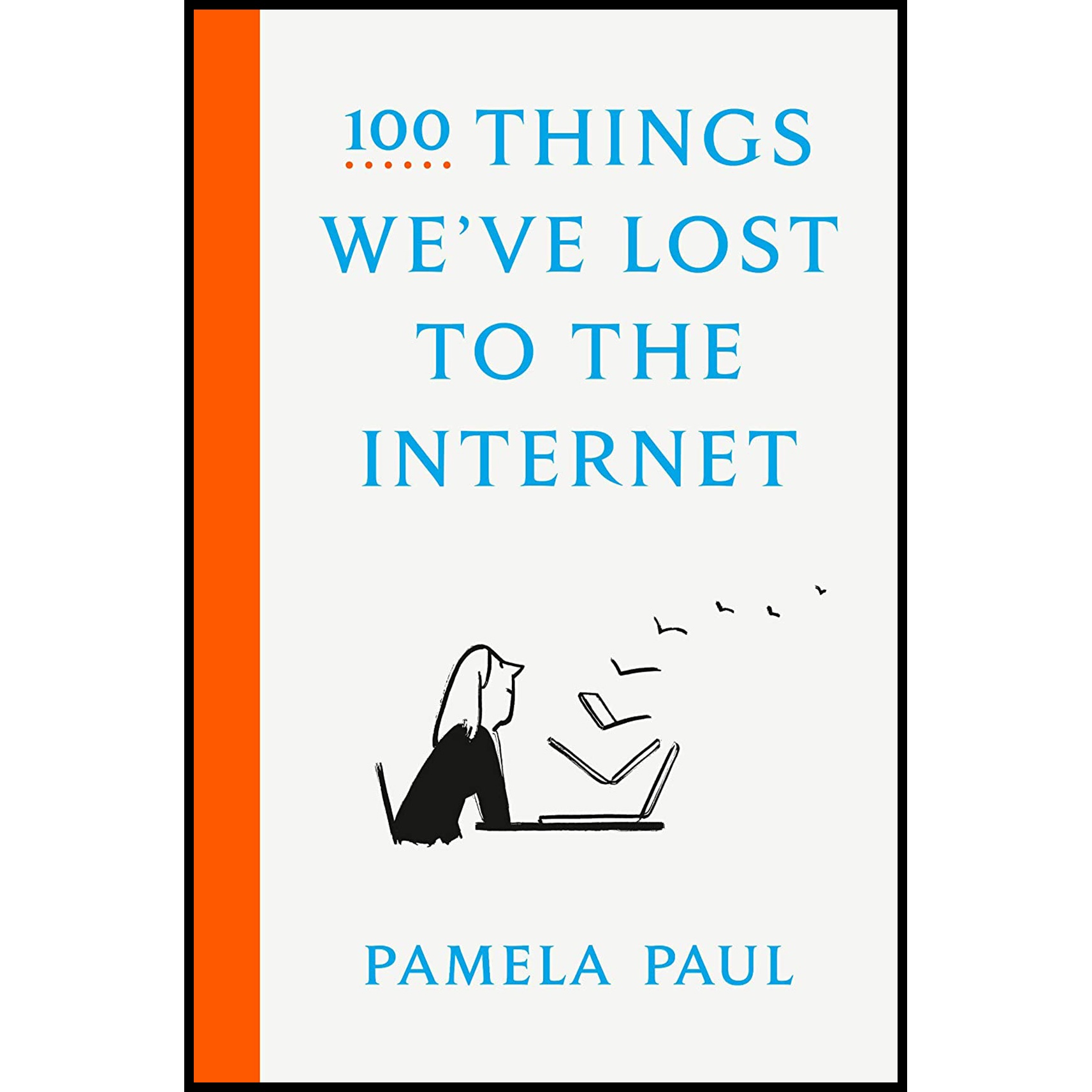 کتاب 100 Things We,ve Lost to the Internet اثر Pamela Paul انتشارات Crown