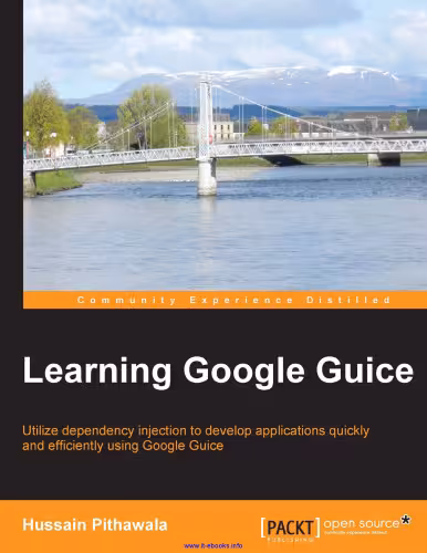 خرید و دانلود نسخه کامل کتاب Learning Google Guice: Utilize dependency injection to develop applications quickly and efficiently using Google Guice