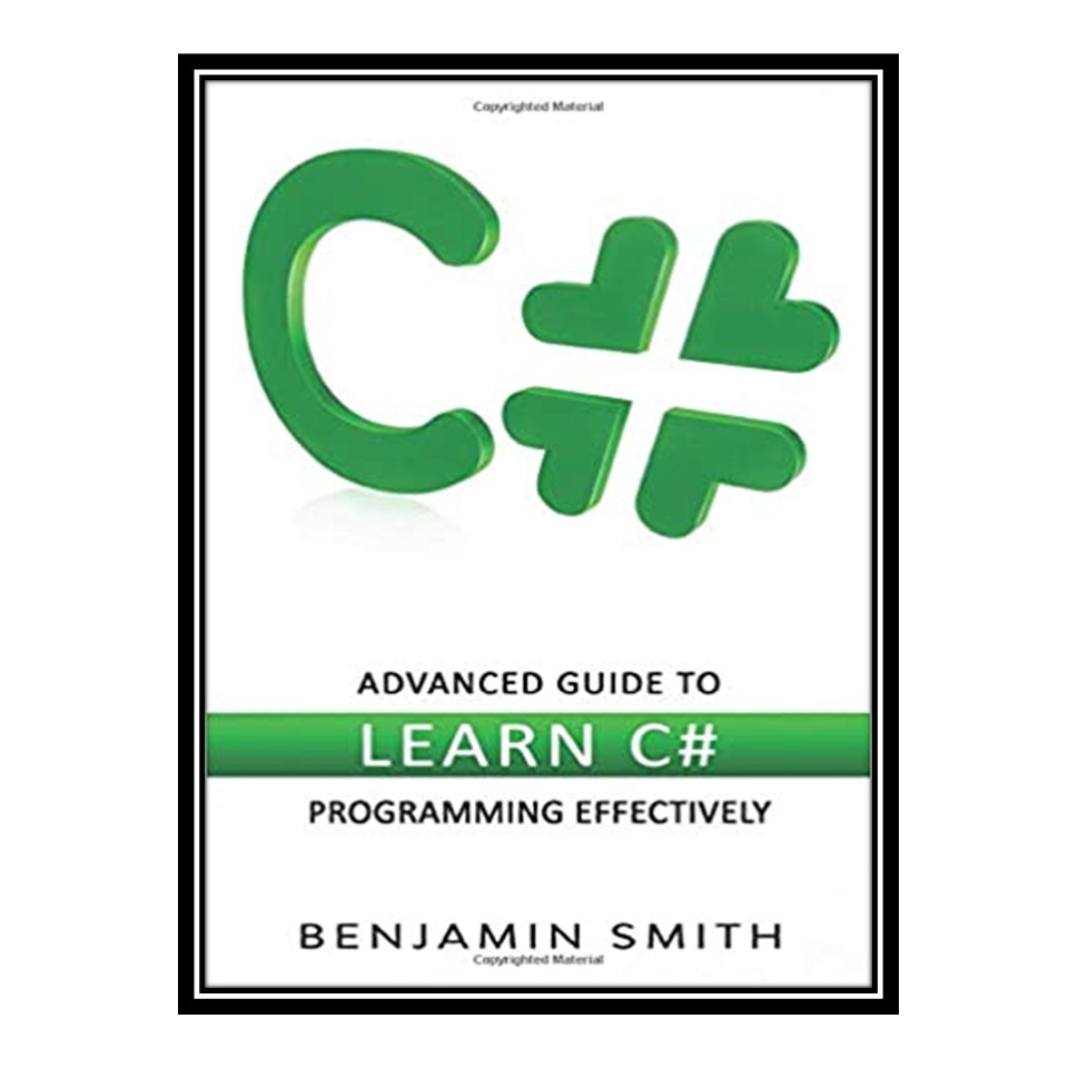 کتاب C#: Advanced Guide to Learn C# Programming Effectively اثر Benjamin Smith انتشارات مؤلفین طلایی