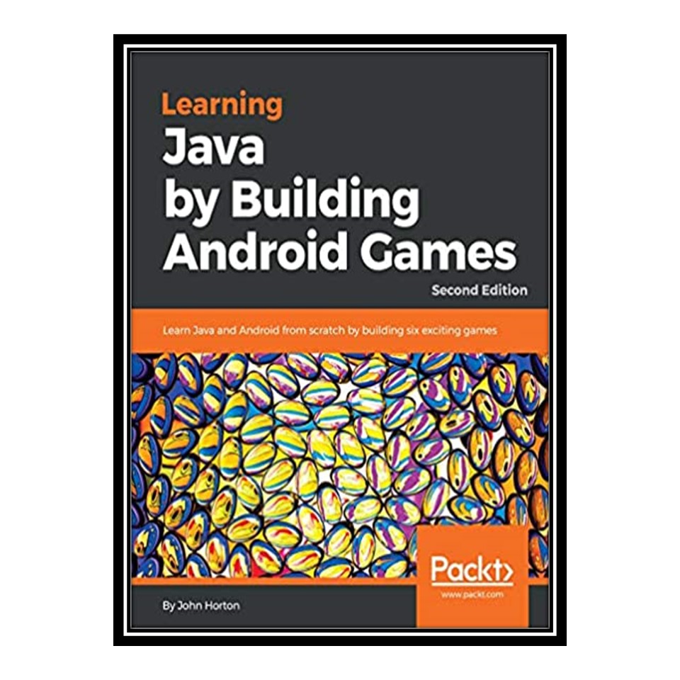 کتاب 	 Learning Java by Building Android Games: Learn Java and Android from Scratch by Building Six Exciting Games اثر John Horton انتشارات مؤلفین طلایی