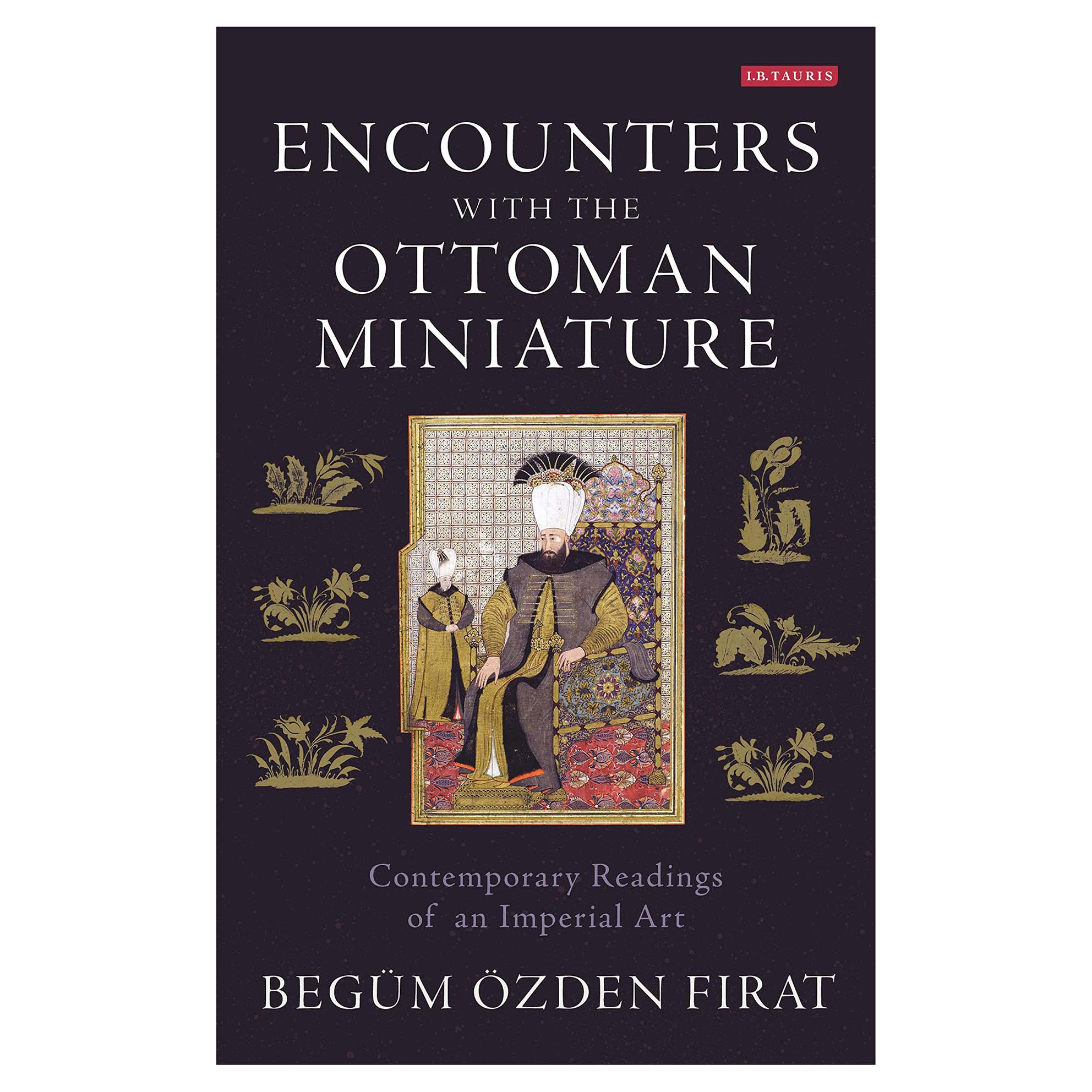کتاب Encounters with the Ottoman Miniature : Contemporary Readings of an Imperial Art اثر Begum OEzden Firat انتشارات Bloomsbury