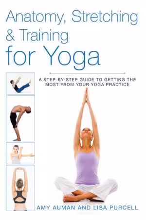[EPUB] دانلود کتاب Anatomy, Stretching And Training For Yoga - A Step-By-Step Guide To Getting The Most From Your Yoga, 2014;2013