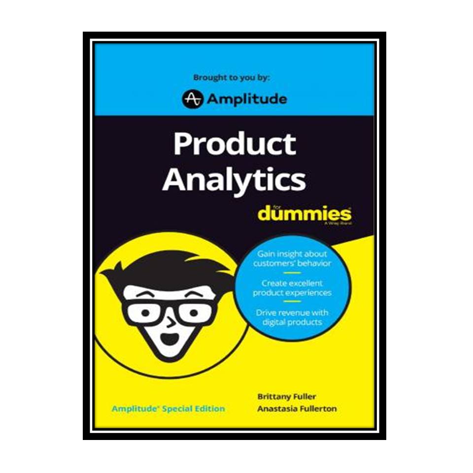 کتاب Product Analytics For Dummies®, Amplitude® Special Edition اثر Brittany Fuller and Anastasia Fullerton انتشارات مؤلفین طلایی