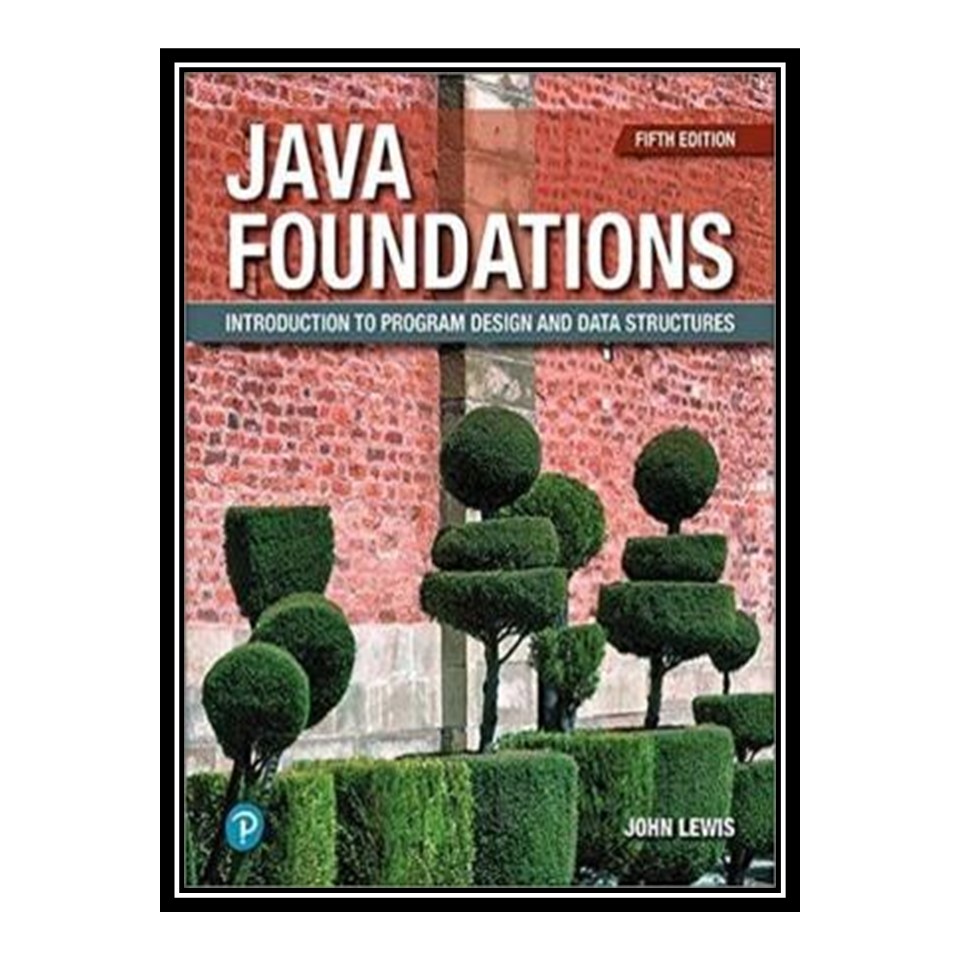 کتاب Java Foundations Introduction to Program Design and Data Structures اثر جمعی از نویسندگان انتشارات مؤلفین طلایی