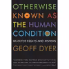 کتاب Otherwise Known as the Human Condition اثر Geoff Dyer انتشارات Graywolf Press
