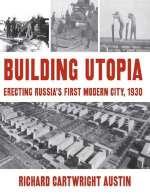  دانلود کتاب Building Utopia - Erecting Russia's First Modern City, 1930, 2004 - دانلود کتاب های دانشگاهی