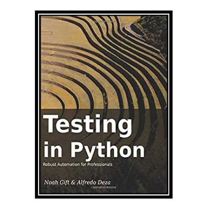 کتاب Testing In Python: Robust Testing For Professionals اثر Noah Gift and Alfredo Deza انتشارات مؤلفین طلایی