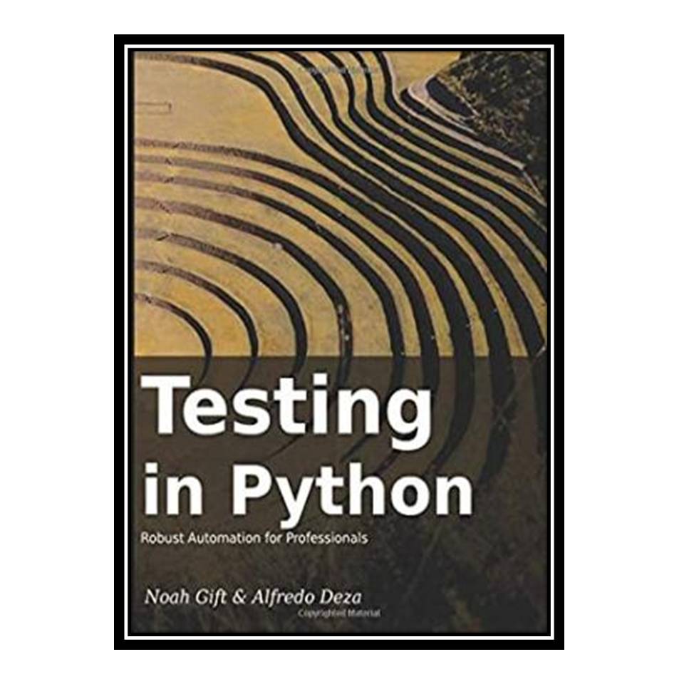 کتاب Testing In Python: Robust Testing For Professionals اثر Noah Gift and Alfredo Deza انتشارات مؤلفین طلایی
