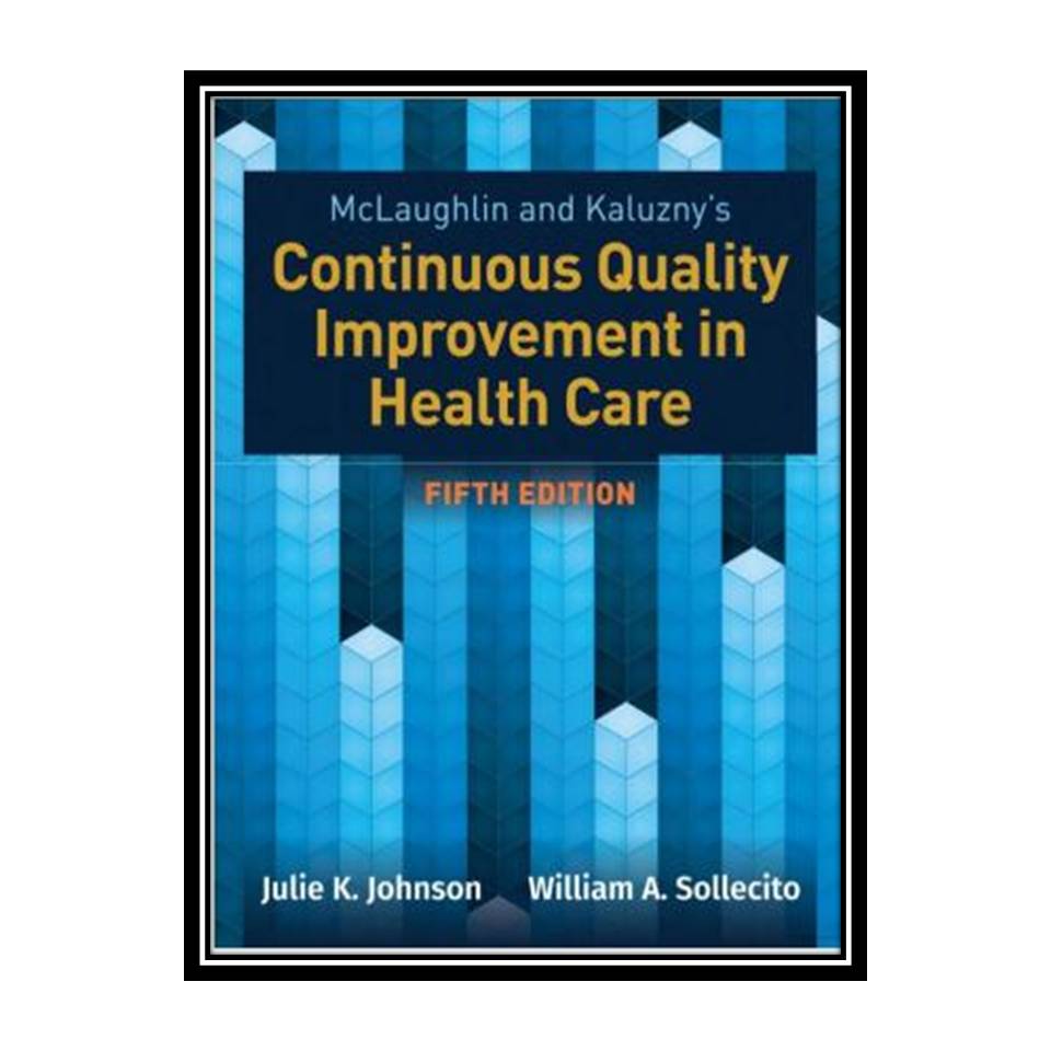 کتاب McLaughlin &amp; Kaluzny’s Continuous Quality Improvement in Health Care اثر William A Sollecito, Julie K Johnson انتشارات مؤلفین طلایی