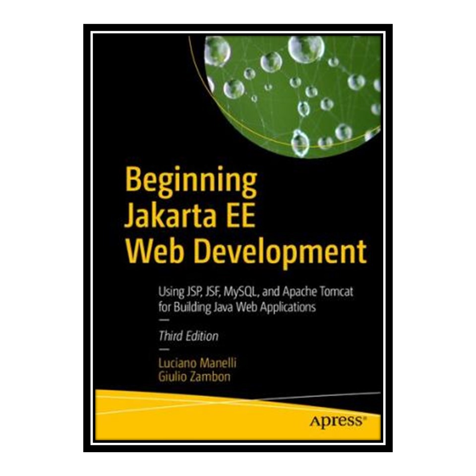 کتاب Beginning Jakarta EE Web Development: Using JSP, JSF, MySQL, and Apache Tomcat for Building Java Web Applications اثر Luciano Manelli and Giulio Zambon انتشارات مؤلفین طلایی