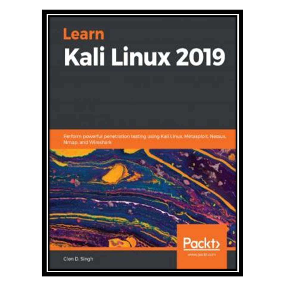 کتاب Learn Kali Linux 2019: Perform Powerful Penetration Testing Using Kali Linux, Metasploit, Nessus, Nmap, And Wireshark اثر Glen D Singh انتشارات مؤلفین طلایی