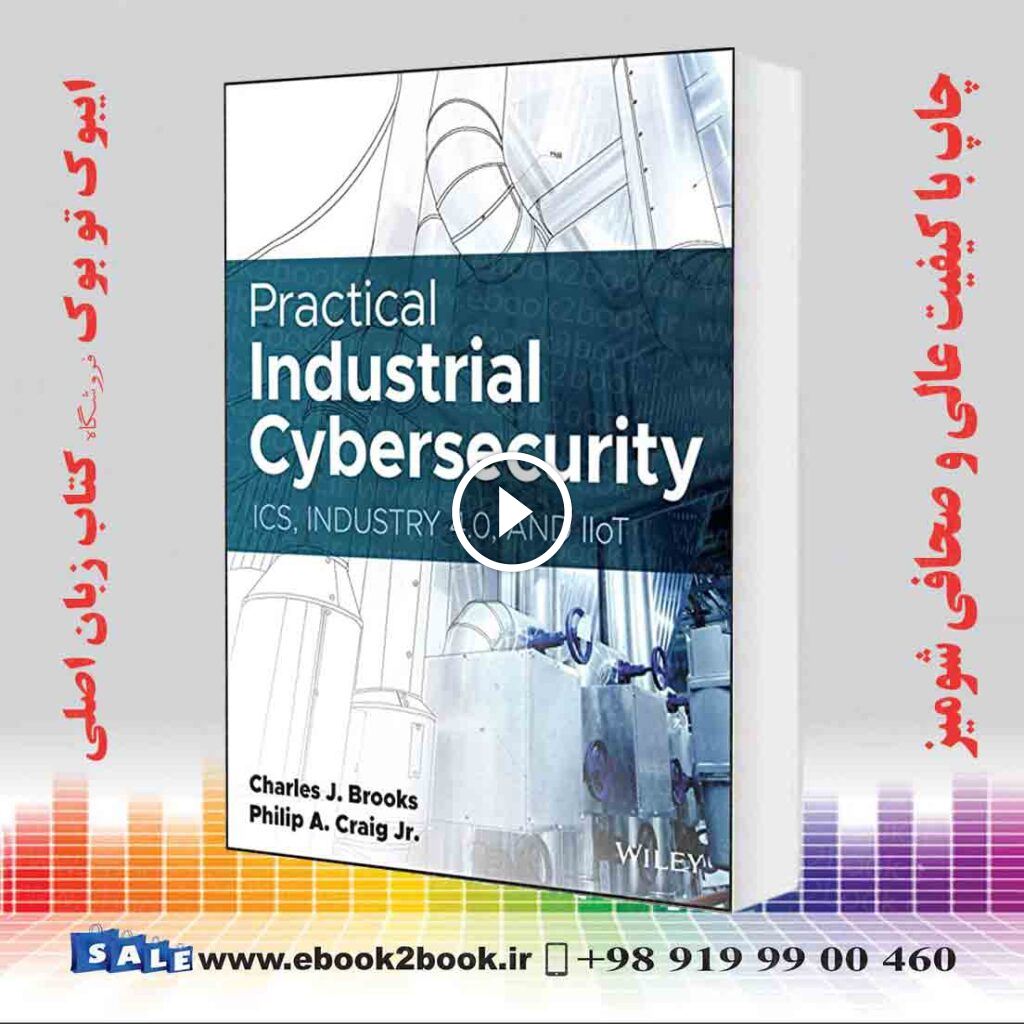 Practical Industrial Cybersecurity : ICS, Industry 4.0 and IIoT