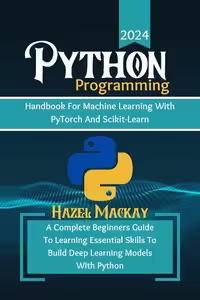 خرید و دانلود نسخه کامل کتاب Python Programming Handbook For Machine Learning With Pytorch And Scikit-learn : A Complete Beginners Guide To Learning Essential Skills To Build Deep Learning Models With Python