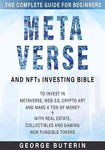 خرید و دانلود نسخه کامل کتاب Metaverse and NFTs Investing Bible: The Complete Guide for Beginners to Invest in Metaverse, Web 3.0, Crypto Art and Make a Ton of Money with Real Estate [2022] -   pdf