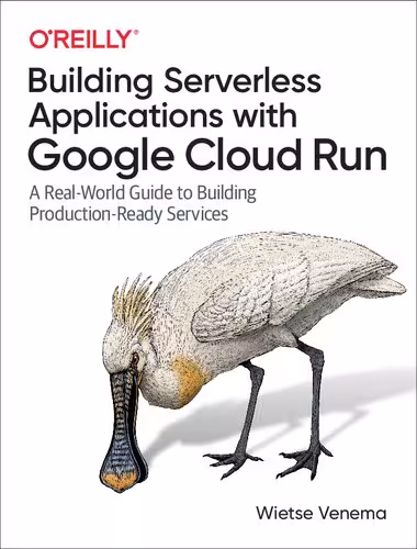 خرید و دانلود نسخه کامل کتاب Building Serverless Applications with Google Cloud Run: A Real-World Guide to Building Production-Ready Services