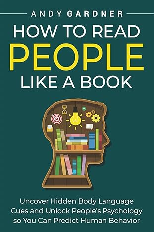 خرید و دانلود نسخه کامل کتاب How to Read People Like a Book: Uncover Hidden Body Language Cues and Unlock People’s Psychology so You Can Predict Human Behavior - PDF
