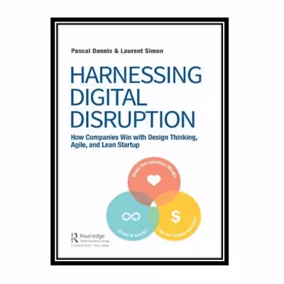 کتاب Harnessing Digital Disruption: How Companies Win with Design Thinking, Agile, and Lean Startup اثر Pascal Dennis, Laurent Simon انتشارات مؤلفین طلایی